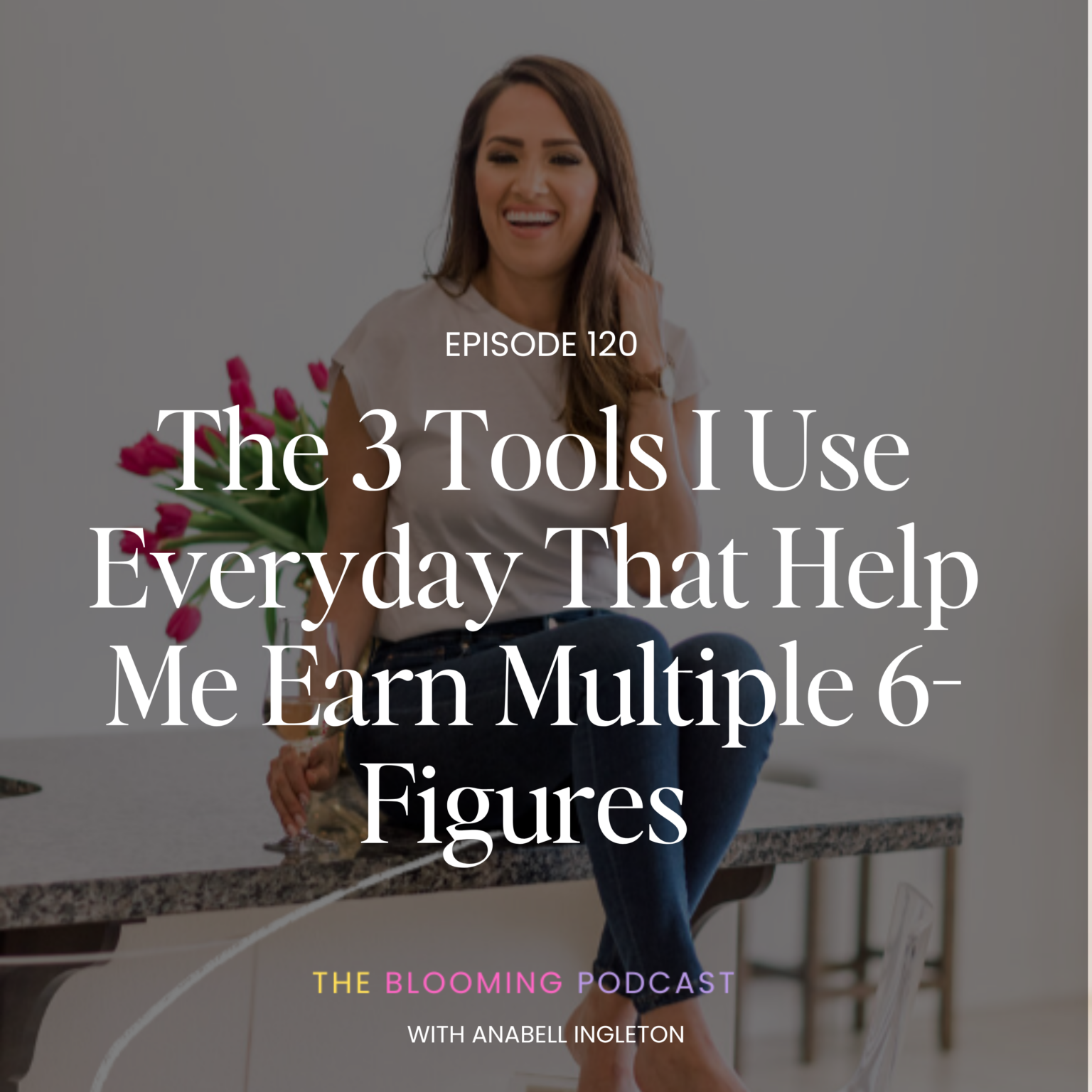 Ep. 120 The 3 Tools I Use Everyday That Help Me Earn Multiple 6